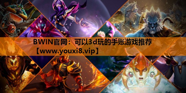 BWIN官网：可以3d玩的手账游戏推荐