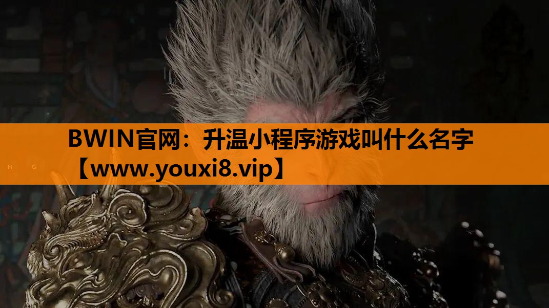 BWIN官网：升温小程序游戏叫什么名字