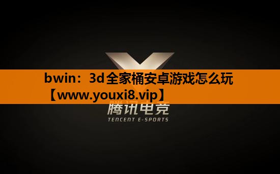 bwin：3d全家桶安卓游戏怎么玩