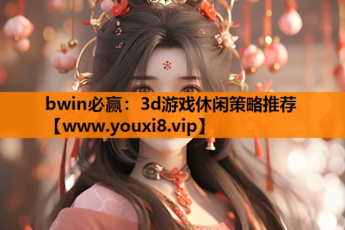 bwin必赢：3d游戏休闲策略推荐