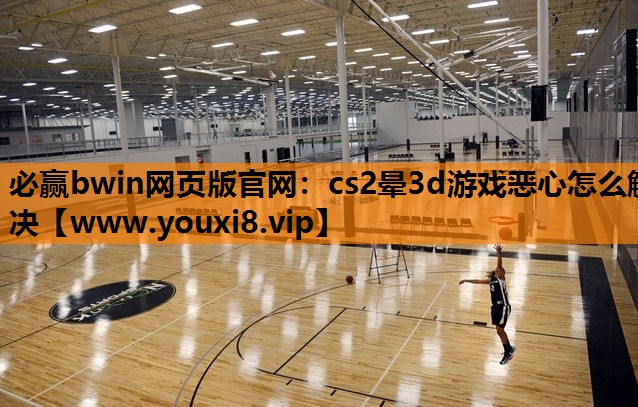 cs2晕3d游戏恶心怎么解决